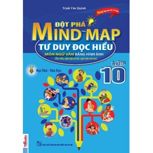 Đột Phá Mind Map - Tư Duy Đọc Hiểu Môn Ngữ Văn Bằng Hình Ảnh - Lớp 10