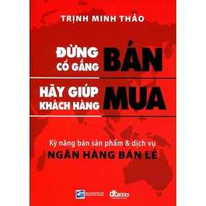 Đừng Cố Gắng Bán Hãy Giúp Khách Hàng Mua