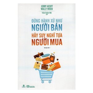 Đừng Hành Xử Như Người Bán Hãy Suy Nghĩ Tựa Người Mua