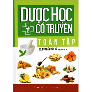 Dược Học Cổ Truyền Toàn Tập (2015) - GS.BS. Trần Văn Kỳ