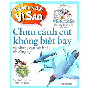 Em Muốn Biết Vì Sao: Chim Cánh Cụt Không Biết Bay