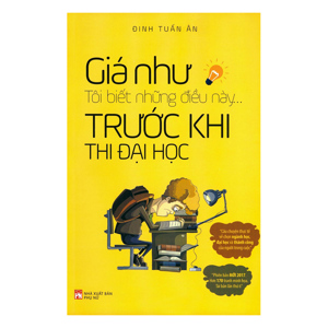 Giá như tôi biết những điều này.. trước khi thi đại học