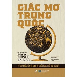 GIẤC MƠ TRUNG QUỐC - Tư Duy Nước Lớn Và Định Vị Chiến Lược Trong Thời Đại Hậu Mỹ