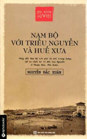 Góc Nhìn Sử Việt - Nam Bộ Với Triều Nguyễn Và Huế Xưa