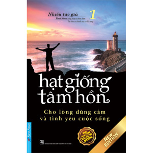 Hạt giống tâm hồn (T1): Cho lòng dũng cảm và tình yêu cuộc sống - Nhiều tác giả