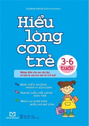 Hiểu lòng con trẻ (3-6 tuổi): Những điều cha mẹ cần đọc về tâm lý của trẻ nhỏ từ 3-6 tuổi - Tác giả: Vương Nghệ Lâm