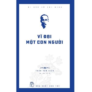 Hồ Chí Minh Vĩ Đại Một Con Người