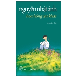 Hoa hồng xứ khác - Nguyễn Nhật Ánh (Tái Bản 2019)