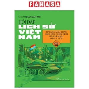 Hỏi Đáp Lịch Sử Việt Nam 09 - Từ Xuân Mậu Thân (1968) Đến Chiến Dịch Hồ Chí Minh (1965-1975)