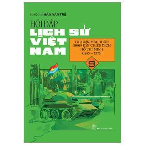 Hỏi Đáp Lịch Sử Việt Nam 09 - Từ Xuân Mậu Thân (1968) Đến Chiến Dịch Hồ Chí Minh (1965-1975)