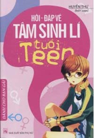 Hỏi đáp về tâm sinh lý tuổi teen - Dành cho bạn gái - Huyền Thư