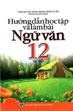 Hướng Dẫn Học Tập Và Làm Bài Ngữ Văn 12 - Tập 1