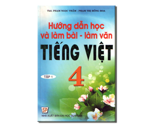 Hướng Dẫn Học Và Làm Bài Làm Văn Tiếng Việt 4 Tập 1 - Tác giả: Phạm Ngọc Thắm - Phạm Thị Hồng Hoa