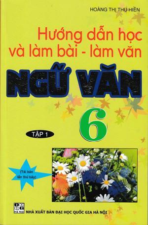 Hướng Dẫn Học Và Làm Bài - Làm Văn Ngữ Văn 6 (Tập 1)