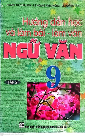 Hướng Dẫn Học Và Làm Bài - Làm Văn Ngữ Văn 9 Tập 2 Tác giả Hoàng Thị Thu Hiền, Lê Hoàng Anh Thông, Lê Hoàng Tâm