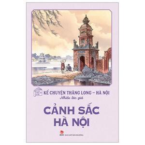 Kể chuyện Thăng Long - Hà Nội - Cảnh sắc Hà Nội