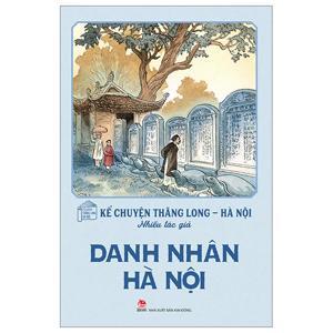 Kể chuyện Thăng Long - Hà Nội - Danh nhân Hà Nội