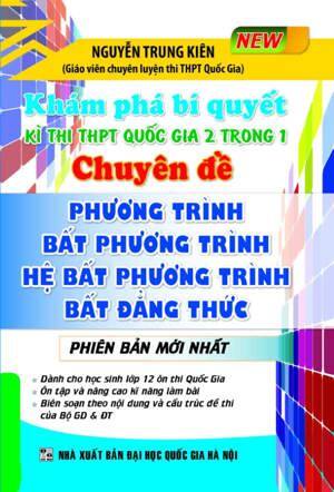 Khám Phá Bí Quyết Kì Thi THPT 2 Trong 1 Phương Trình - Bất Phương Trình - Hệ Phương Trình - Bất Đẳng Thức