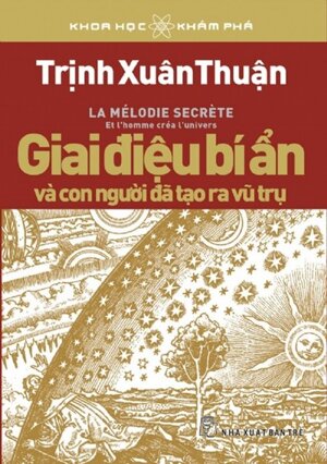 Khoa học khám phá - Giai điệu bí ẩn và con người đã tạo ra vũ trụ - Trịnh Xuân Thuận