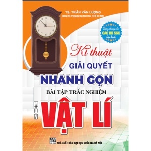 Kĩ thuật giải quyết nhanh gọn bài tập trắc nghiệm môn vật lí