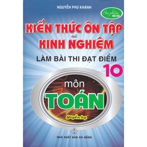 Kiến Thức Ôn Tập Và Kinh Nghiệm Làm Bài Thi Đạt Điểm 10 Môn Toán Quyển Hạ