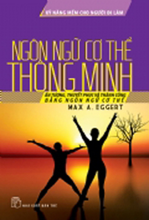 Kỹ năng mềm cho người đi làm - Ngôn ngữ cơ thể thông minh - Max A. Eggert - Dịch giả: Kim Nhường, Lê San