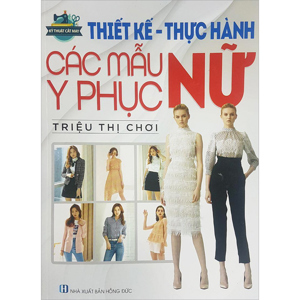 Kỹ Thuật Cắt May Thiết Kế - Thực Hành Các Mẫu Y Phục Nữ