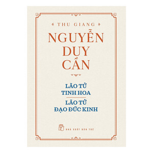 Lão Tử - Đạo đức kinh - Thu Giang Nguyễn Duy Cần (Dịch & bình chú)