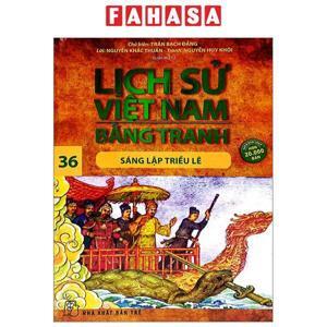 Lịch sử Việt Nam bằng tranh (T36): Sáng lập triều Lê - Trần Bạch Đằng (Chủ biên)