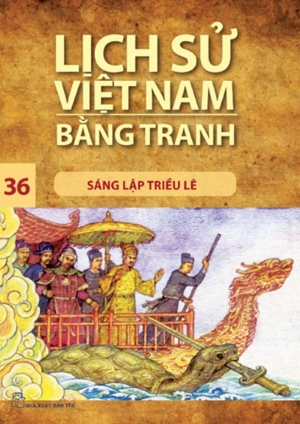 Lịch sử Việt Nam bằng tranh (T36): Sáng lập triều Lê - Trần Bạch Đằng (Chủ biên)