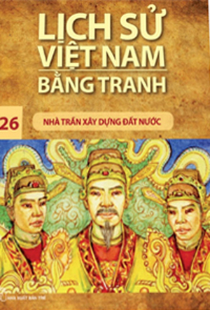 Lịch Sử Việt Nam Bằng Tranh Tập 26: Nhà Trần Xây Dựng Đất Nước