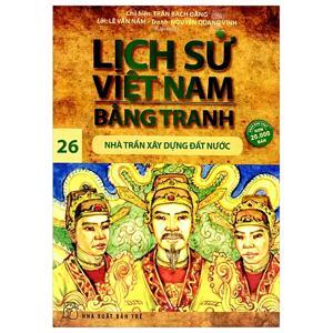 Lịch Sử Việt Nam Bằng Tranh Tập 26: Nhà Trần Xây Dựng Đất Nước