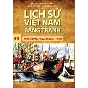 Lịch Sử Việt Nam Bằng Tranh Tập 45: Kinh Tế Đàng Ngoài Thời Lê - Trịnh