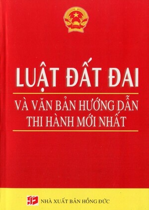 Luật Đất Đai Và Văn Bản Hướng Dẫn Thi Hành Mới Nhất - Nxb Hồng Đức