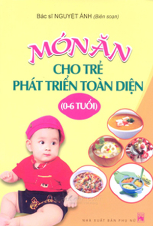 Món ăn cho trẻ phát triển toàn diện (0-6) - Bác sĩ Nguyệt Ánh