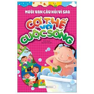 Mười vạn câu hỏi vì sao: Cơ thể và cuộc sống - Ngô Minh Vân
