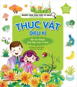 Mười vạn câu hỏi vì sao - Phiên bản mới - Thực vật diệu kì - Nhiều tác giả