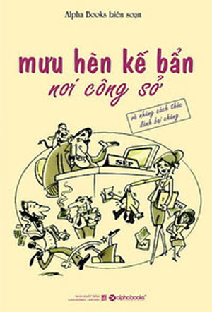 Mưu hèn kế bẩn nơi công sở - Alpha Books