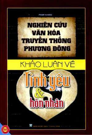 Nghiên cứu văn hóa truyền thống phương Đông - Khảo luận về tình yêu & hôn nhân - Phạm Khang