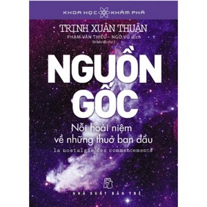 Nguồn gốc - Nỗi hoài niệm về những thuở ban đầu - Trịnh Xuân Thuận