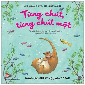 Những câu chuyện đẹp nhất tặng bé - Từng chút, từng chút một - Nhiều tác giả