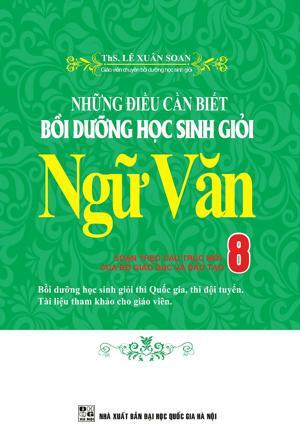 Những Điều Cần Biết - Bồi Dưỡng Học Sinh Giỏi Ngữ Văn Lớp 8 - Tác giả: Lê Xuân Soan