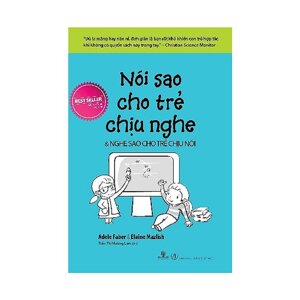 Nói sao cho trẻ chịu nghe & Nghe sao cho trẻ chịu nói (Tái bản) - Adele Faber & Elaine Mazlish - Trần Thị Hương Lan dịch