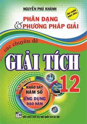 Phân Dạng Và Phương Pháp Giải Các Chuyên Đề Giải Tích 12 ( Tập 1)