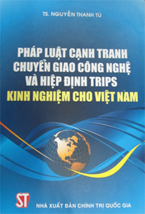 Pháp Luật Cạnh Tranh Chuyển Giao Công Nghệ Và Hiệp Định Trips - Kinh Nghiệm Cho Việt Nam