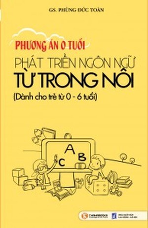 Phương Án 0 Tuổi - Phát Triển Ngôn Ngữ Từ Trong Nôi (Dành Cho Trẻ Từ 0 - 6 Tuổi)