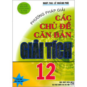 PHƯƠNG PHÁP GIẢI CÁC CHỦ ĐỀ CĂN BẢN GIẢI TÍCH 12