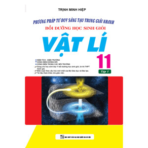 Phương Pháp Tư Duy Sáng Tạo Trong Giải Nhanh Bồi Dưỡng Học Sinh Giỏi Vật Lí Lớp 11 (Tập 1)