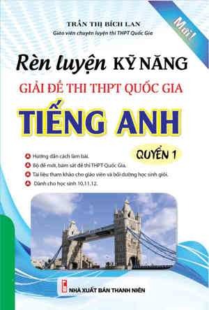 Rèn Luyện Kỹ Năng Giải Đề Thi THPT Quốc Gia Tiếng Anh Quyển 1