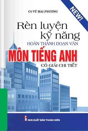 Rèn Luyện Kỹ Năng Hoàn Thành Đoạn Văn Môn Tiếng Anh (Có Giải Chi Tiết)